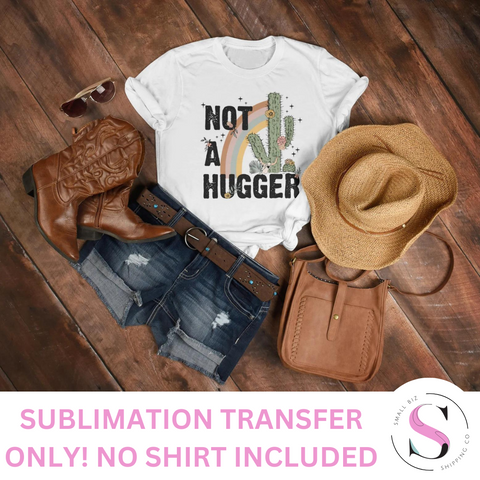 Not A Hugger - 1 Sublimation Transfer Only! Sublimation T-Shirt Transfer