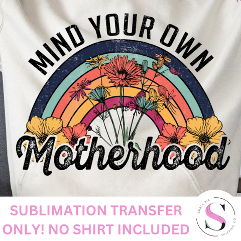 Mind Your Own Motherhood - 1 Sublimation Transfer Only! Sublimation T-Shirt Transfer