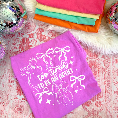 DTF Full Color TShirt Transfer - Too Tired To Be An Adult (YOU CHOOSE THE COLOR!)
