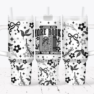 40oz UV DTF Wrap - Full Top & Bottom - I Asked For More Books Not Your Opinion