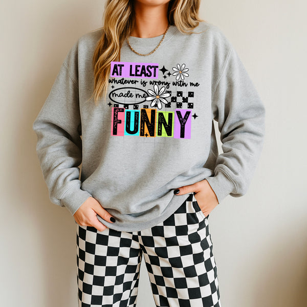 DTF Full Color Transfer - At Least Whatever Is Wrong With Me Made Me Funny (White or Black Font)