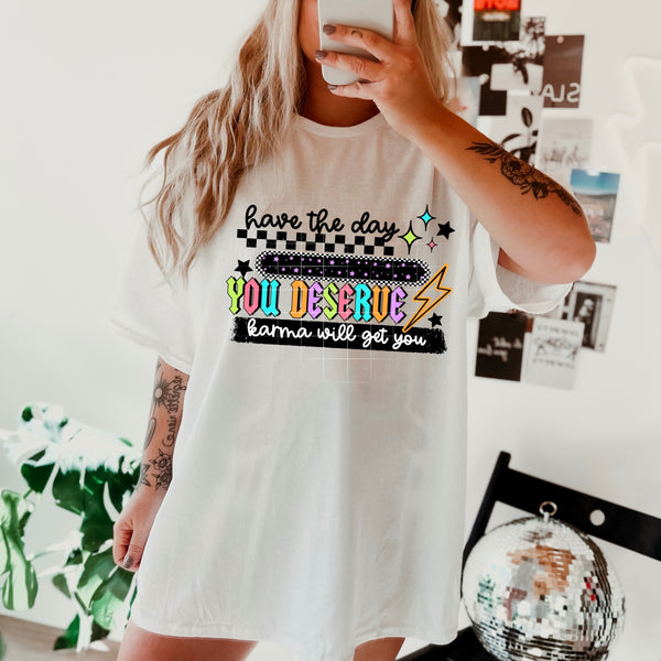DTF Full Color TShirt Transfer - Have The Day You Deserve Neon Letters (You Choose Black or White!)