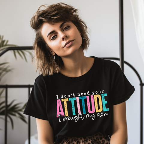 I Don't Need Your Attitude - DTF Full Color TShirt Transfer