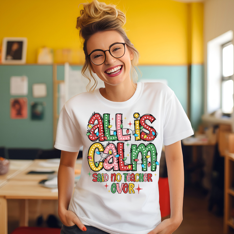 DTF Full Color TShirt Transfer - All Is Calm...Said No Teacher Ever!