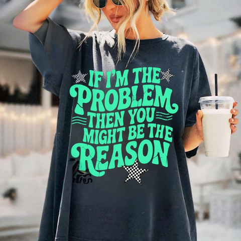 DTF Full Color Transfer - If I'm The Problem (CHOOSE YOUR COLOR!)