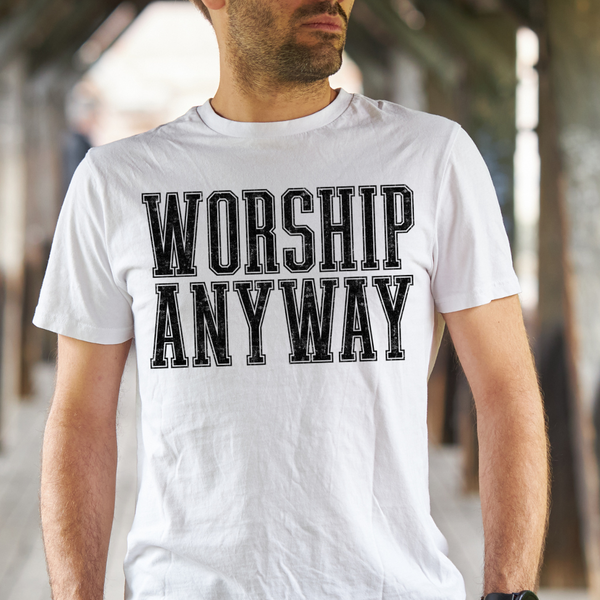 DTF Full Color TShirt Transfer - Worship Anyway - (Black or White)