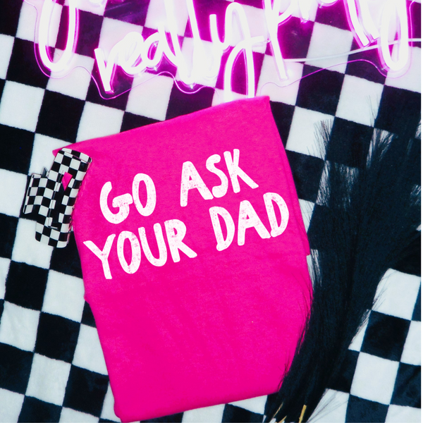 DTF Full Color Transfer - Go Ask Your Dad (You Choose Black or White!)