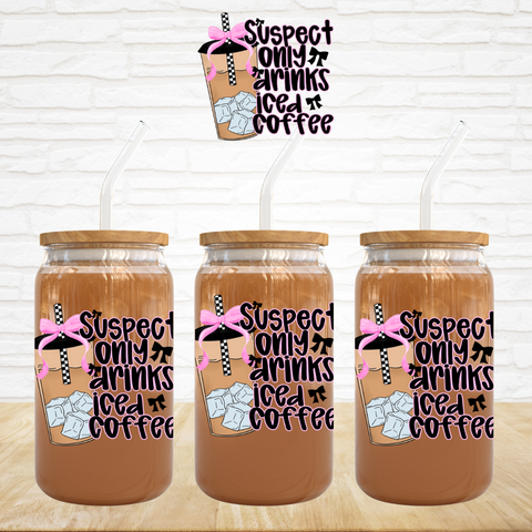 UV DTF Decal - Suspect Only Drinks Iced Coffee
