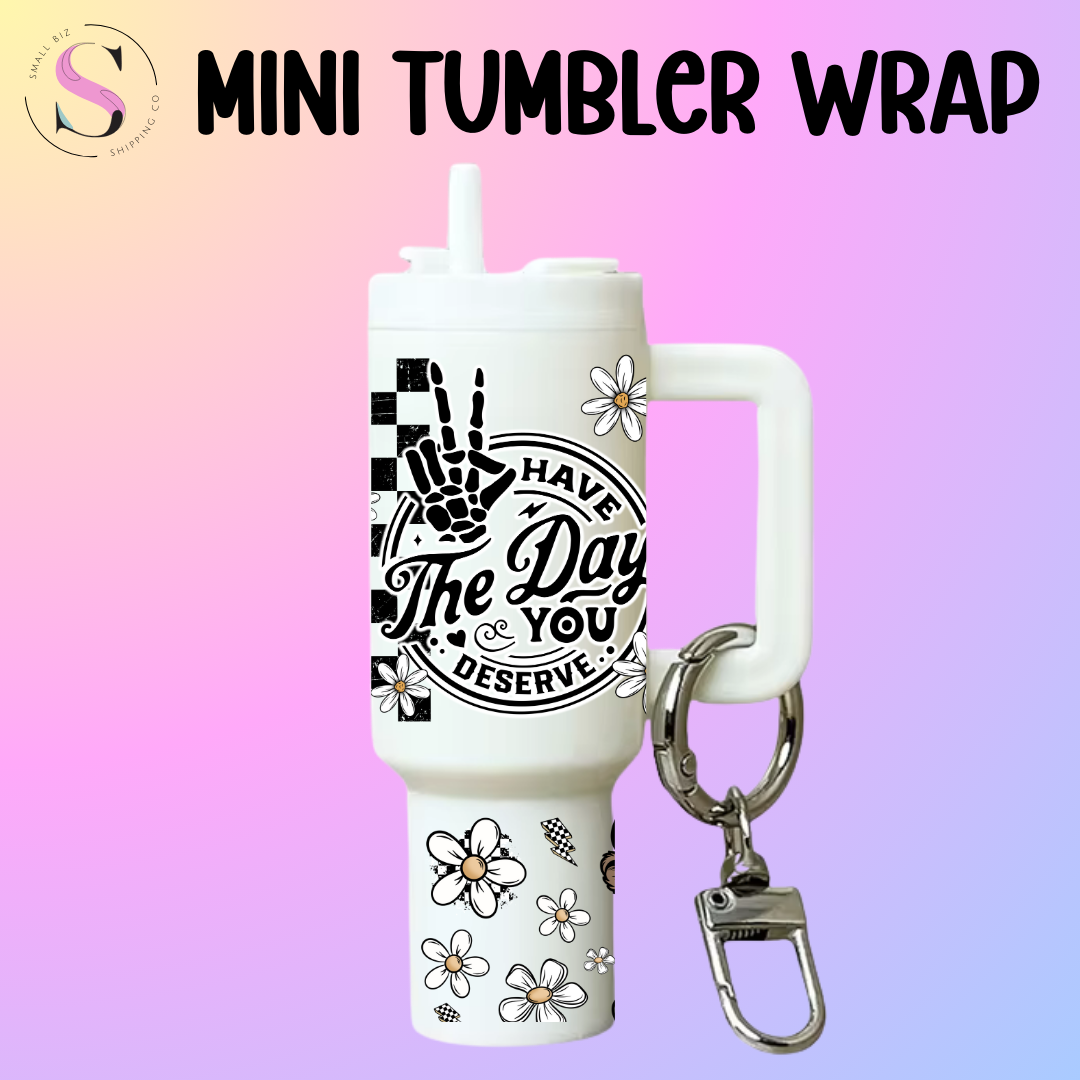 Mini Tumbler Top & Bottom Decal - Have the Day You Deserve