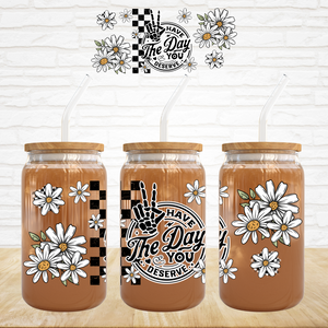 16oz UV DTF Wrap - Have The Day You Deserve Check