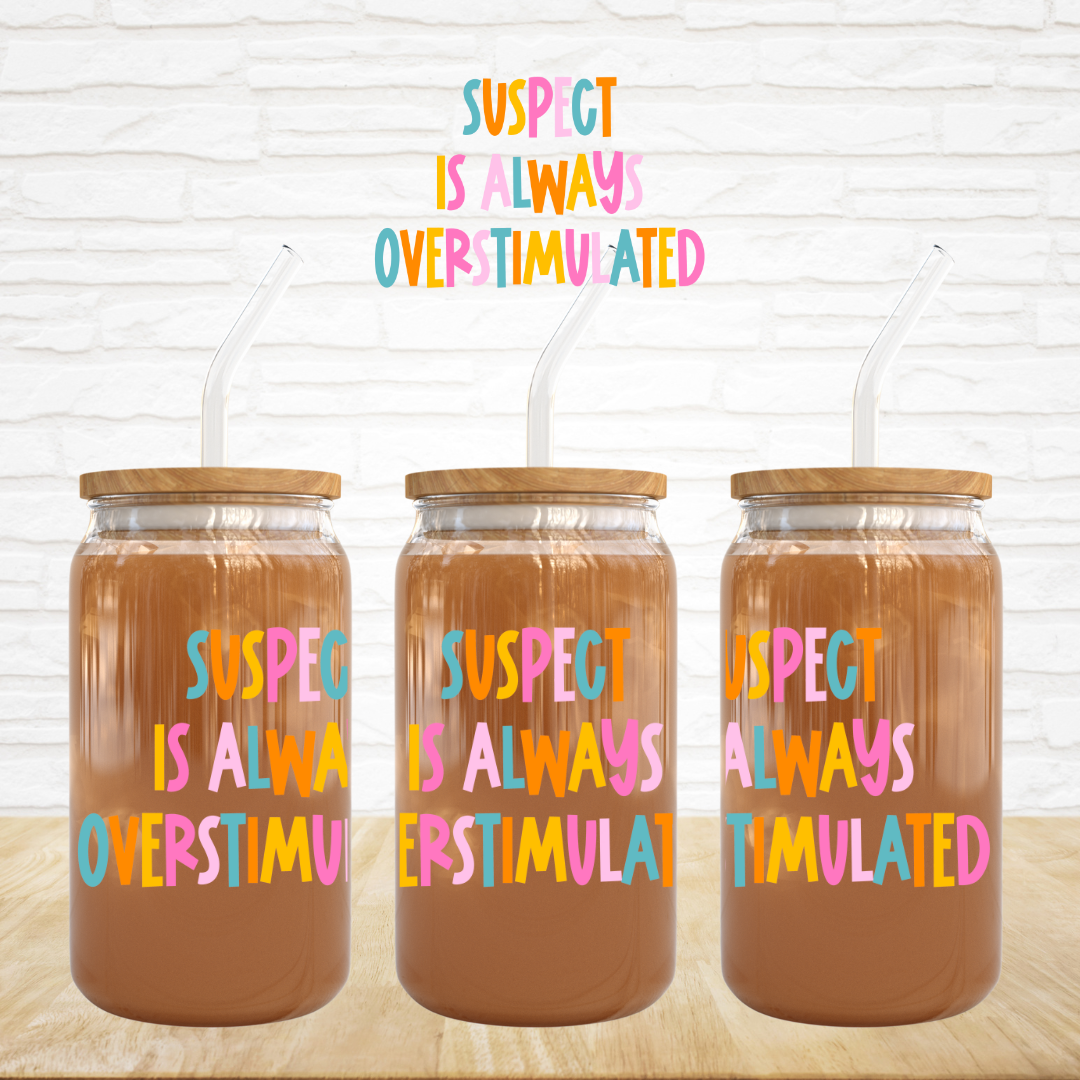 UV DTF Decal - Suspect Is Always Overstimulated