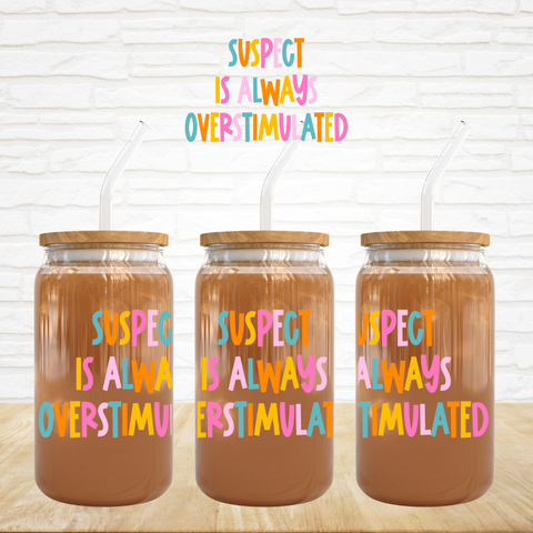 UV DTF Decal - Suspect Is Always Overstimulated