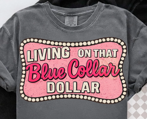 DTF Full Color Transfer - Living On That Blue Collar Dollar