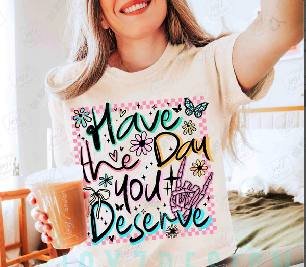 DTF Full Color Transfer - Have The Day You Deserve (White or Black Font)