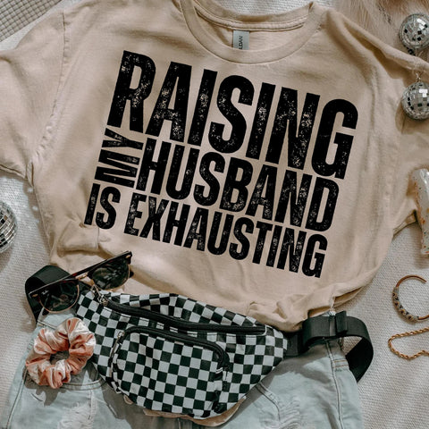DTF Full Color Transfer - Raising My Husband Is Exhausting (Black or White)